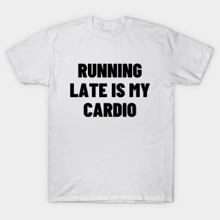 Running Late Is My Cardio T-Shirt